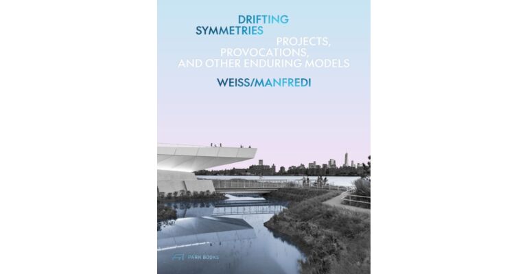 Drifting Symmetries : Projects, Provocations, and other Enduring Models by Weiss/Manfredi
