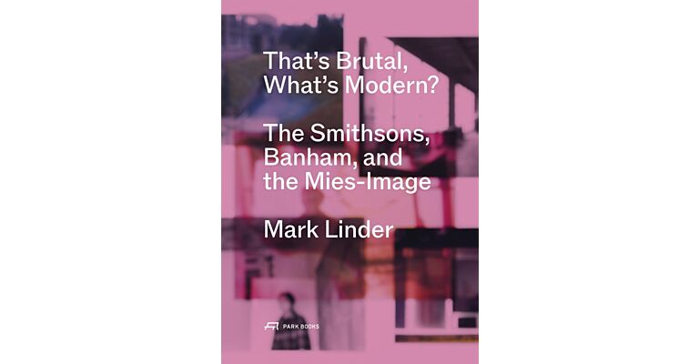 That's Brutal, What's Modern? - The Smithsons, Banham, and the Mies-Image