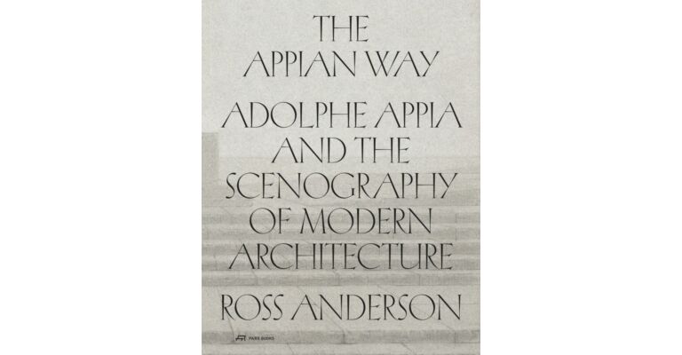 The Appian Way : Adolphe Appia and the Scenography of Modern Architecture