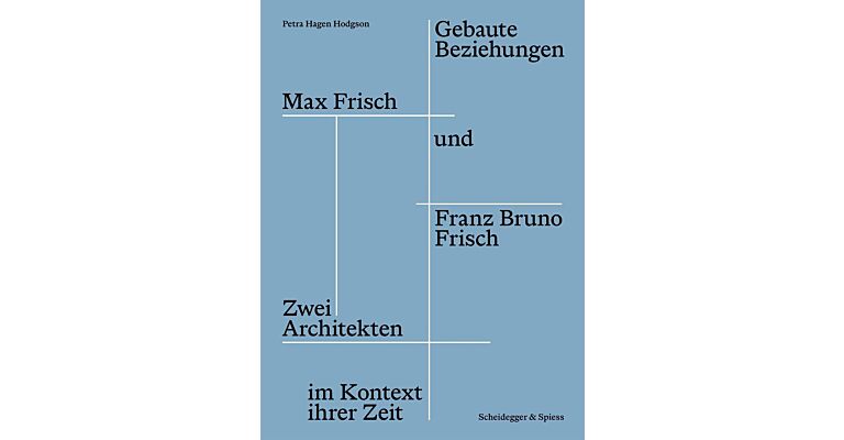 Gebaute Beziehungen - Max Frisch und Franz Bruno Frisch