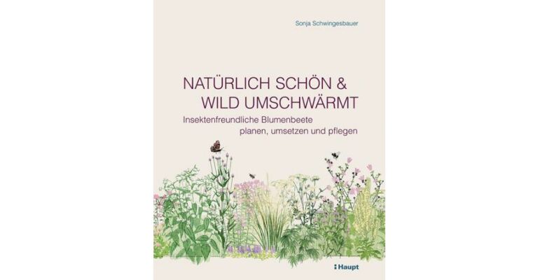 Natürlich schön & wild umschwärmt - Insektenfreundliche Blumenbeete planen, umsetzen und pflegen