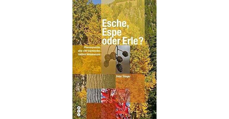 Esche, Espe oder Erle?: Pflanzenporträts aller wild wachsenden Gehölze Mitteleuropas