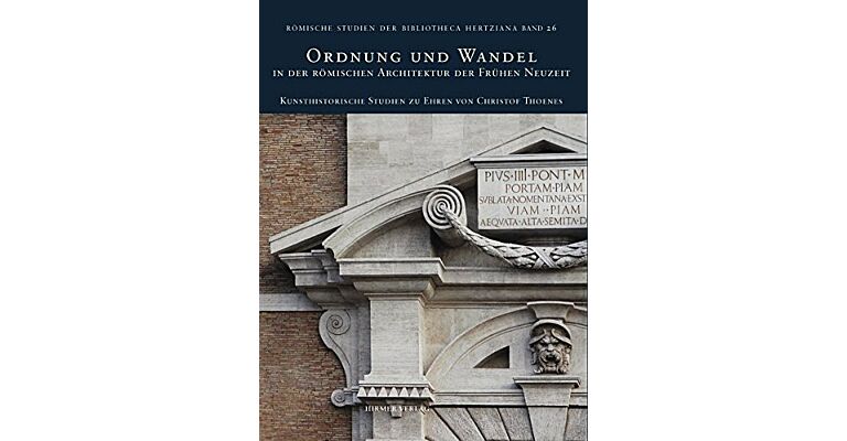 Ordnung und Wandel: in der römischen Architektur der Frühen Neuzeit – Kunsthistorische Studien zu Ehren von Christof Thoenes: