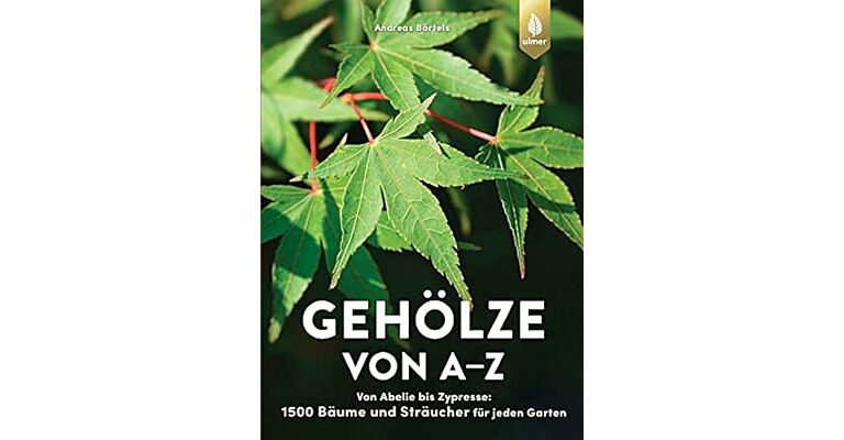 Gehölze von A-Z: Von Abelie bis Zypresse - 1500 Bäume und Sträucher für jeden Garten