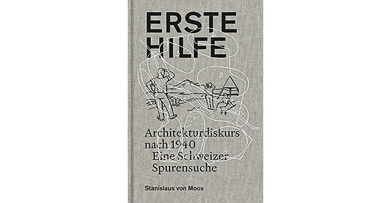 Erste Hilfe.: Architekturdiskurs nach 1940. Eine Schweizer Spurensuche