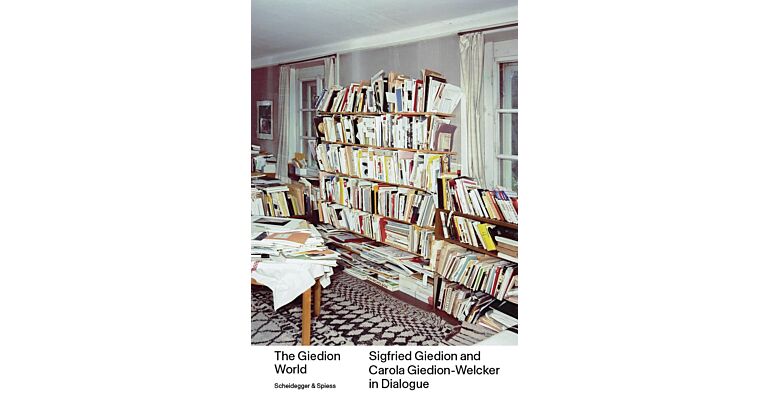 The Giedion World - Sigfried Giedion and Carola Giedion-Welcker in Dialogue