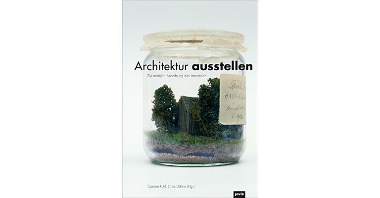 Architektur ausstellen - Zur mobilen Anordnung des Immobilen
