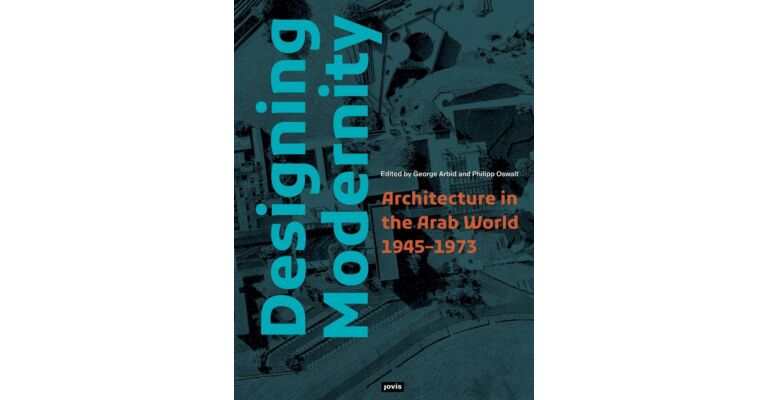 Designing Modernity: Architecture in the Arab World 1945-1973