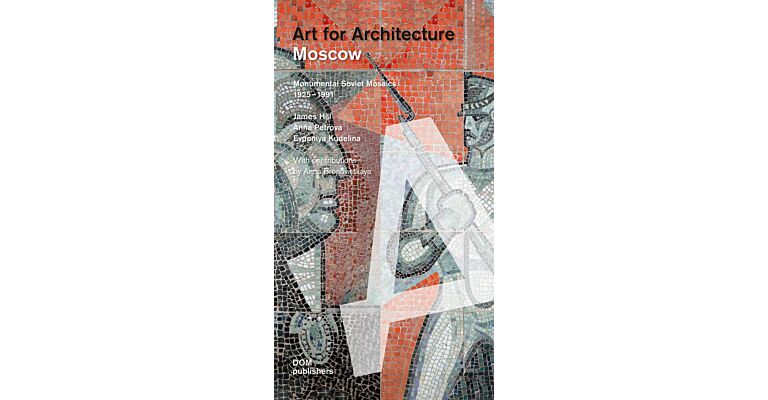 Moscow. Art for Architecture: Monumental Soviet Mosaics 1925  – 1991