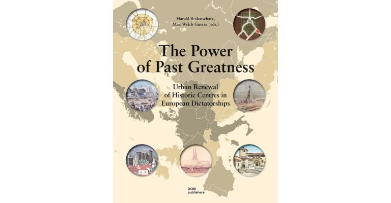 The Power of Past Greatness - Urban Renewal of Historic Centres in European Dictatorships