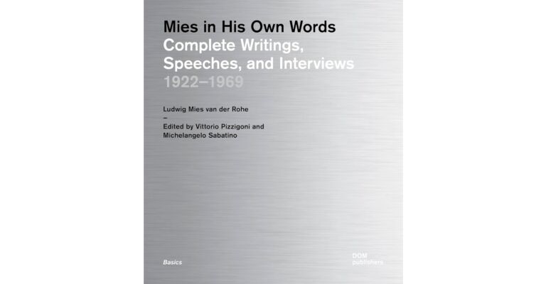 Mies in His Own  Words - Complete Writings, Speeches, and Interviews 1922 – 1969
