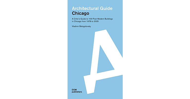 Architectural Guide Chicago - A Critic's Guide to 100 Post-Modern Buildings in Chicago from 1978 to 2025