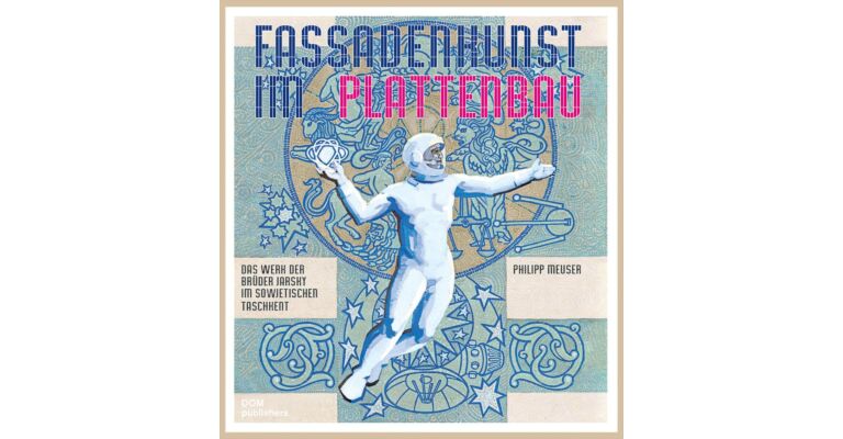 Fassadenkunst im Plattenbau - Das Werk der Brüder Jarsky im Sowjetischen Taschkent