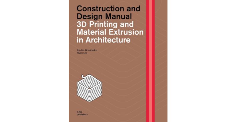 3D Printing and Material Extrusion in Architecture - Construction and Design Manual