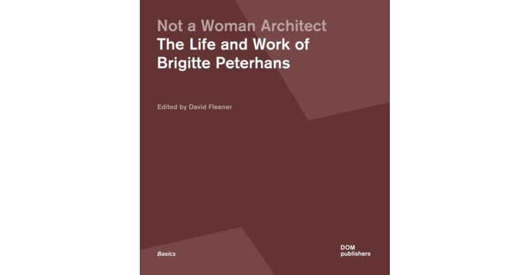 Not a Woman Architect - The Life and Work of Brigitte Peterhans