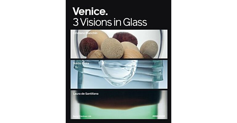 Venice - 3 Visions in Glass : Cristiano Bianchin - Yoichi Ohira - Laura de Santillana