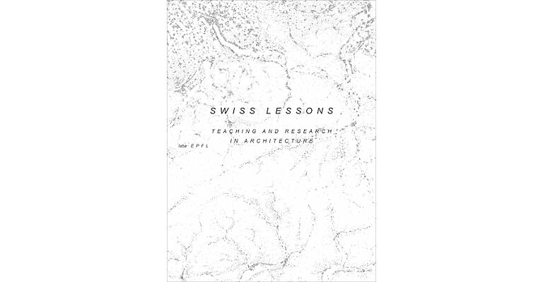 Swiss Lessons - Teaching and Research in Architecture