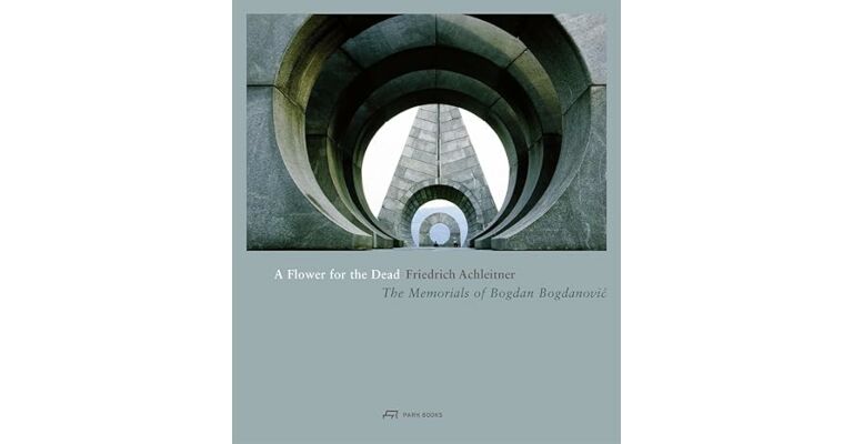 A Flower for the Dead - The Memorials of Bogdan Bogdanović