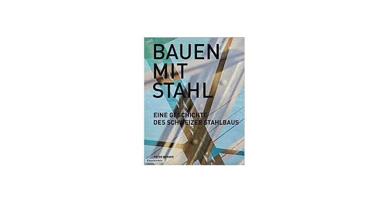 Bauen mit Stahl - Eine Geschichte des Schweizer Stahlbaus