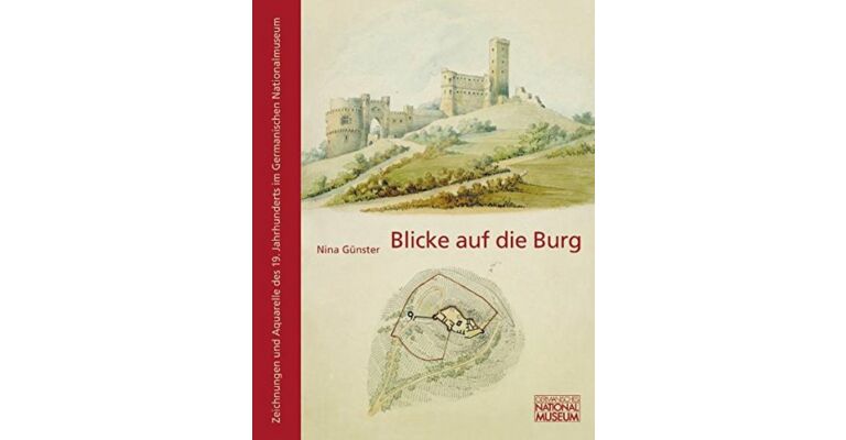 Blicke auf die Burg: Zeichnungen und Aquarelle des 19. Jahrhunderts aus den Beständen Karl August von Cohausen und Botho Graf zu Stolberg-Wernigerode im Germanischen Nationalmuseum