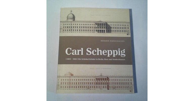 Carl Scheppig (1803-1885). Ein Schinkel-Schüler in Berlin, Rom und Sondershausen