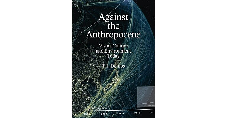 Against the Anthropocene - Visual Culture and Environment Today