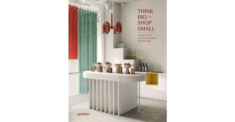 Think Big - Shop Small : Unique Stores and Contemporary Retail Design