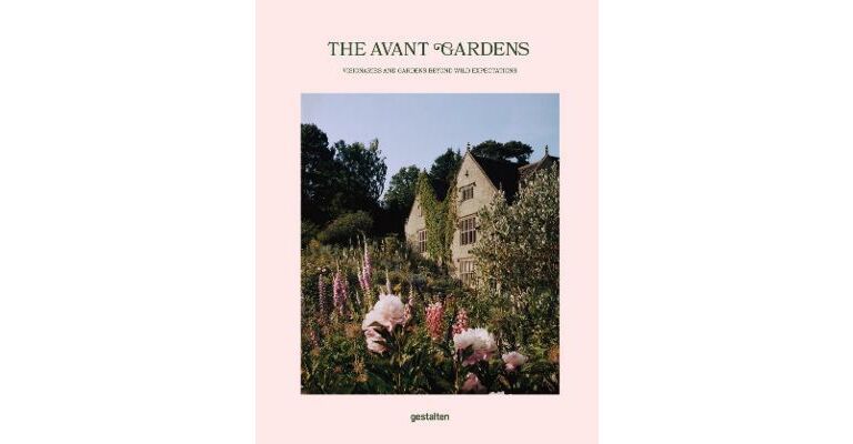 The Avant Gardens - Visionaries and Gardens beyond Wild Expectations