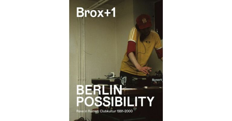 Brox+1 – Berlin Possibility: Rave in Ruins – Club Culture 1990 to 2000