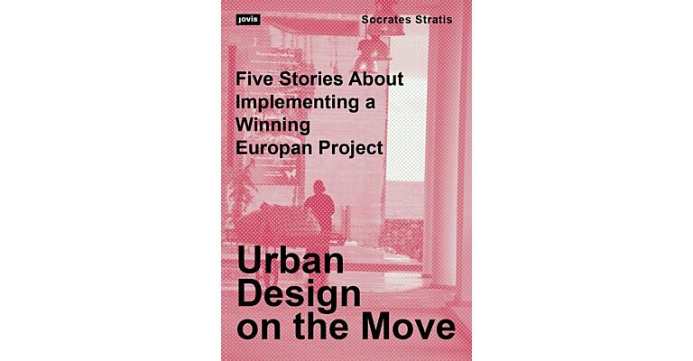 Urban Design on the Move - Five Stories about Implementing a Winning European Project