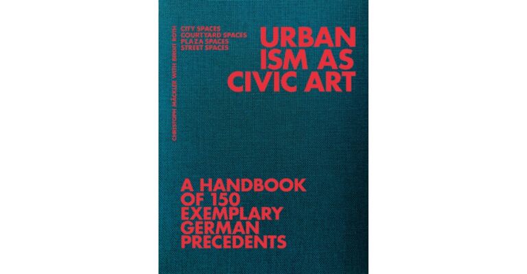 Urbanism As Civic Art : A Handbook of 150 Exemplary German Precedents