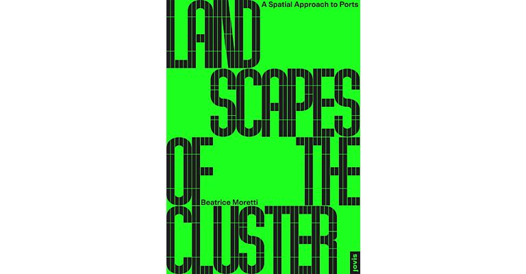 Landscapes of the Cluster - A Spatial Approach to Ports (Pre-order october 2025)