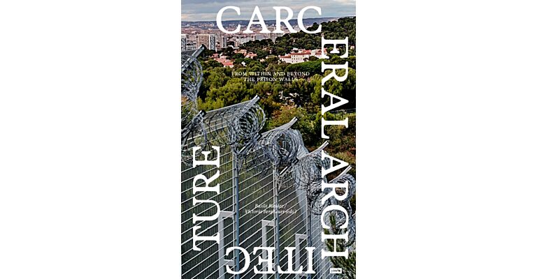 Carceral Architecture : From Within and Beyond the Prison Walls