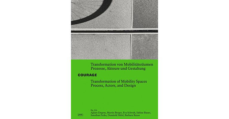COURAGE Transformation von Mobilitatsraumen. Prozesse, Akteure und Gestaltung / Transformation of Mobility Spaces. Process, Actors, and Design