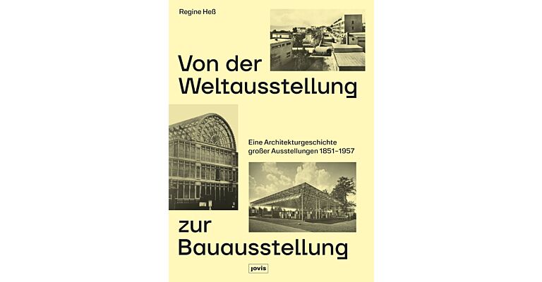 Von der Weltausstellung zur Bauausstellung Eine Architekturgeschichte großer Ausstellungen 1851–1957