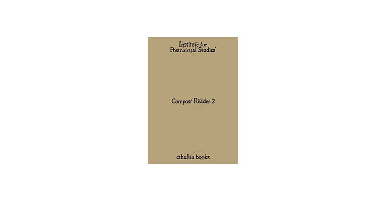 Compost Reader 2 – Institute for Postnatural Studies