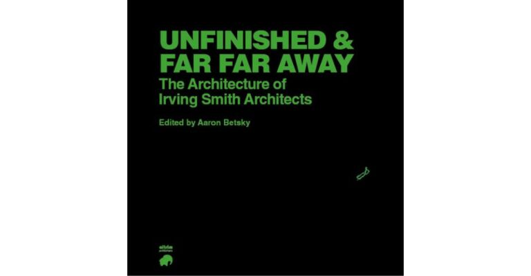 Unfinished and Far Far Away - The Architecture of Irving Smith Architects