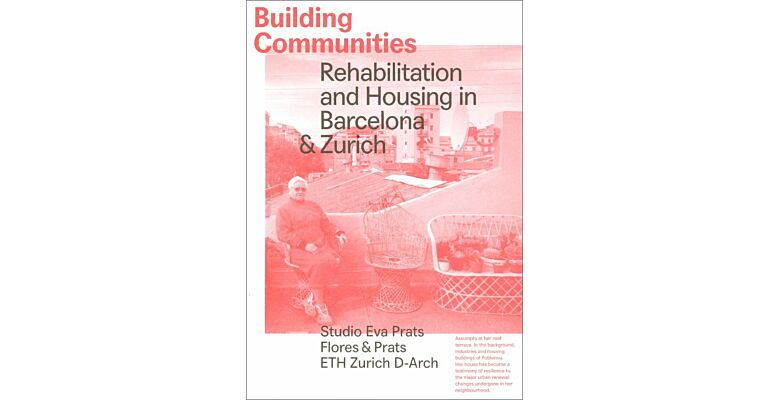 Building Communities – Rehabilitation and Housing in Barcelona & Zurich (out of print)