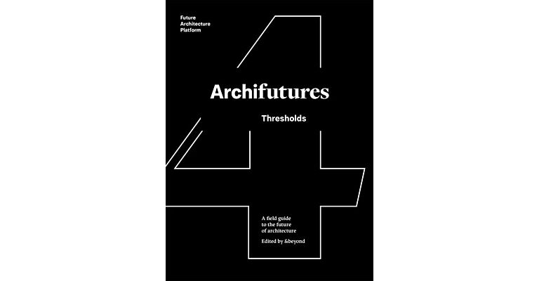 Archifutures Vol.4 - Thresholds: A Field Guide to the Future of Architecture