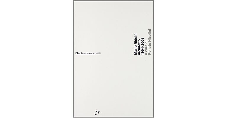 Mario Ridolfi architetto 1904-2004. Atti del Convegno (Roma, 9 dicembre 2004; Terni, 10 dicembre 2004)