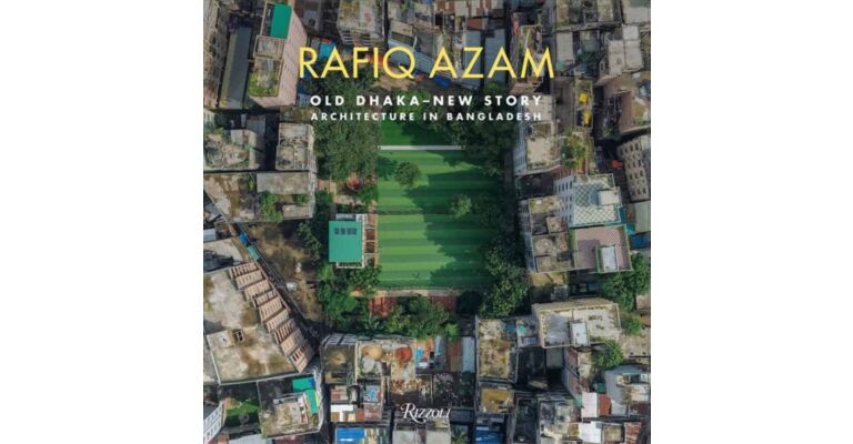 Rafiq Azam : Old Dhaka-New Story: Architecture in Bangladesh
