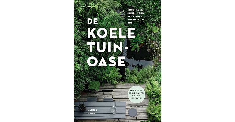 De koele tuinoase - Praktische ideeën voor een klimaatvriendelijke tuin