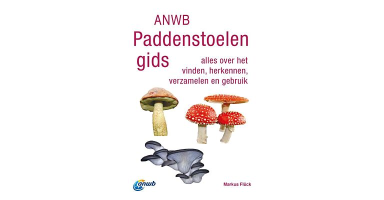 ANWB Paddenstoelengids : Alles over het vinden, herkennen, verzamelen en gebruik