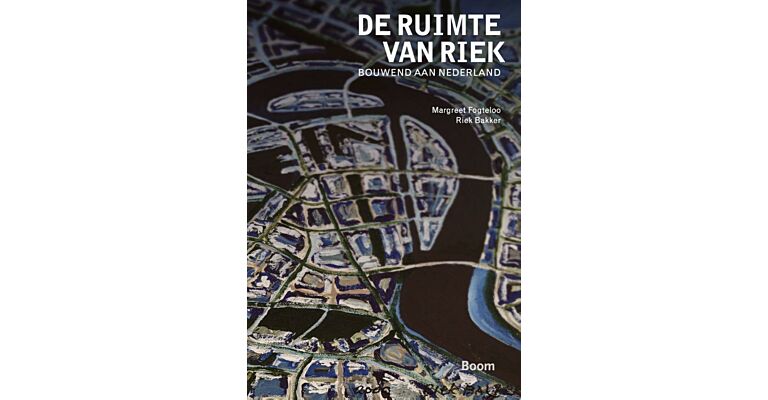 De ruimte van Riek - Bouwend aan Nederland (In herdruk Zomer 2025)