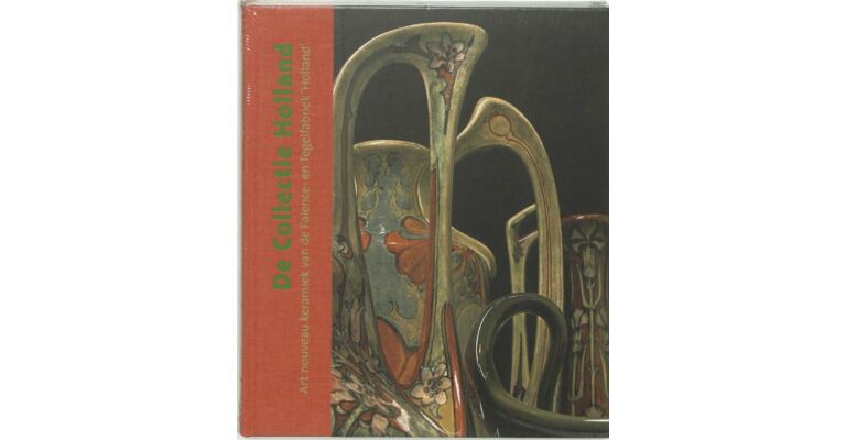 Collectie Holland: Art nouveau keramiek van de Faience- en tegelfabriek 'Holland' te Utrecht 1894-1918 (gebonden editie)