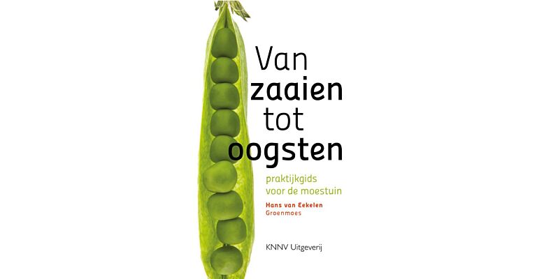 Van zaaien tot oogsten - Praktijkgids voor de moestuin