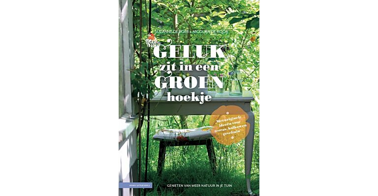 Geluk zit in een groen hoekje - Genieten van meer natuur in je tuin, met originele ideeën voor terras, balkon en geveltuin