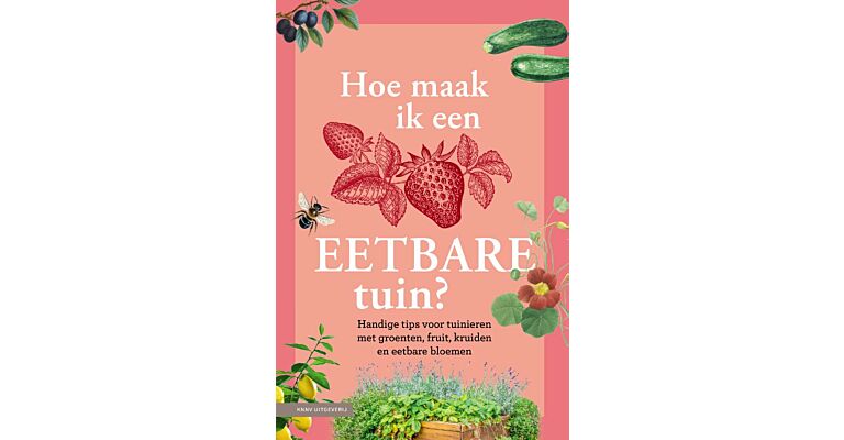 Hoe maak ik een eetbare tuin - Handige tips voor tuinieren met groenten, fruit, kruiden en eetbare bloemen
