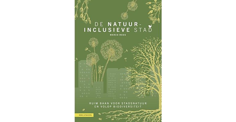 De natuurinclusieve stad - Ruim baan voor stadsnatuur en volop biodiversiteit (Pre-order Mei 2026)