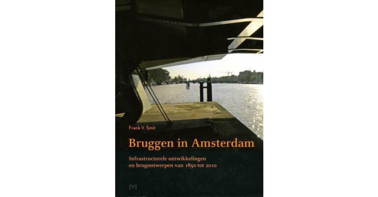 Bruggen in Amsterdam - infrastructurele ontwikkelingen en brugontwerpen van 1850 tot 2010
